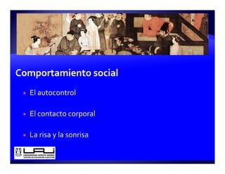 El autocontrol

El contacto corporal

La risa y la sonrisa
 