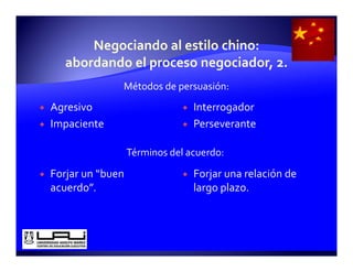 Métodos de persuasión:
               Mét d  d          ió
Agresivo                     Interrogador
Impaciente                   Perseverante

               Términos del acuerdo:

Forjar un “buen              Forjar una relación de 
acuerdo
acuerdo”.                    largo plazo.
                             largo plazo
 