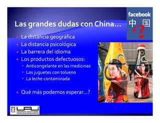 La distancia geográfica
La distancia psicológica
La barrera del idioma
Los productos defectuosos:
  Anticongelante en las medicinas
  Los juguetes con tolueno
  La leche contaminada

Qué más podemos esperar…?
 