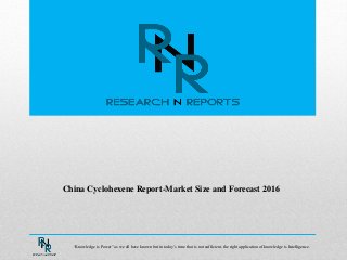 China Cyclohexene Report-Market Size and Forecast 2016
“Knowledge is Power” as we all have known but in today’s time that is not sufficient, the right application of knowledge is Intelligence.
 