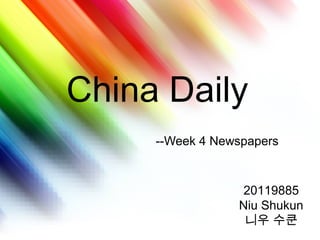 China Daily
     --Week 4 Newspapers


                  20119885
                 Niu Shukun
                  니우 수쿤
 