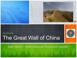 introducingThe Great Wall of China Alan Ward – International Mountain Leader 