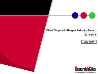 China Diagnostic Reagent Industry Report,
2013-2016
July 2014
 