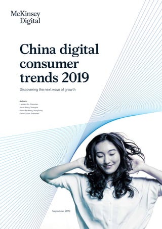 China digital
consumer
trends 2019
Discovering the next wave of growth
September 2019
Authors:
Lambert Bu, Shenzhen
Jacob Wang, Shanghai
Kevin Wei Wang, Hong Kong
Daniel Zipser, Shenzhen
 