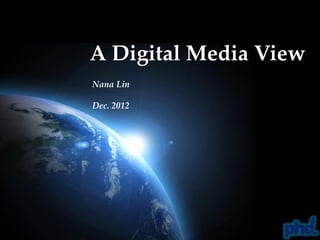 A Digital Media View
Nana Lin

Dec. 2012
 