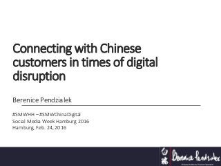 Connecting with Chinese
customers in times of digital
disruption
Berenice Pendzialek
#SMWHH – #SMWChinaDigital
Social Media Week Hamburg 2016
Hamburg, Feb. 24, 2016
 