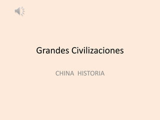 Grandes Civilizaciones
CHINA HISTORIA
 