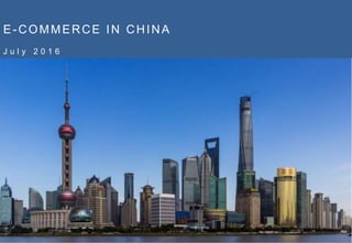 E-COMMERCE IN CHINA
J u l y 2 0 1 6
 