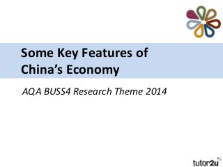 Some Key Features of
China’s Economy
AQA BUSS4 Research Theme 2014

 