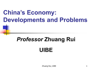 Zhuang Rui, UIBE 111
China’s Economy:
Developments and Problems
Professor Zhuang Rui
UIBE
1
 
