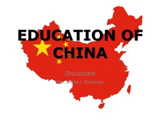 EDUCATION OF
CHINA
Discussant
Ms. Sheila J. Echaluce
 