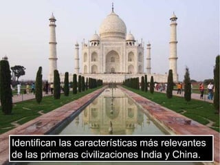 Identifican las características más relevantes
de las primeras civilizaciones India y China.
 