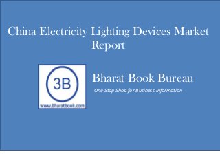 Bharat Book Bureau
One-Stop Shop for Business Information
China Electricity Lighting Devices Market
Report
 