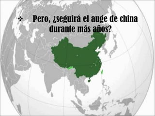 Pero, ¿seguirá el auge de china durante más años? 