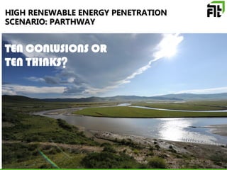 HIGH RENEWABLE ENERGY PENETRATION
SCENARIO: PARTHWAY
TEN CONLUSIONS OR
TEN THINKS？
 