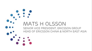 Mats H Olsson
Senior Vice President, Ericsson Group
Head of Ericsson China & North East Asia
 