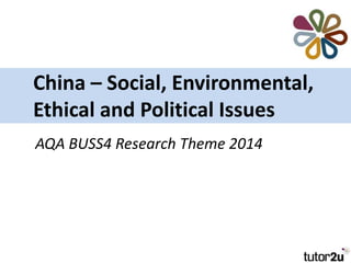 China – Social, Environmental,
Ethical and Political Issues
AQA BUSS4 Research Theme 2014

 