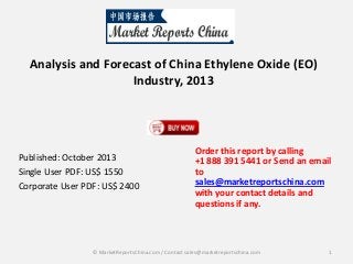 Analysis and Forecast of China Ethylene Oxide (EO)
Industry, 2013

Published: October 2013
Single User PDF: US$ 1550
Corporate User PDF: US$ 2400

Order this report by calling
+1 888 391 5441 or Send an email
to
sales@marketreportschina.com
with your contact details and
questions if any.

© MarketReportsChina.com / Contact sales@marketreportschina.com

1

 