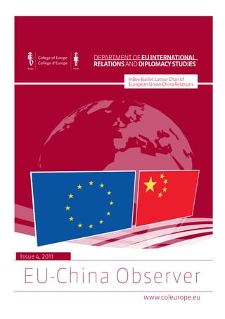 DEPARTMENT OF EU INTERNATIONAL 
RELATIONS AND DIPLOMACY STUDIES 
InBev-Baillet Latour Chair of 
European Union-China Relations 
Issue 4, 2011 
EU-China Observer 
 