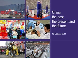 China: the past the present and the future 15 October 2011 