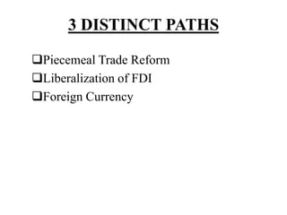 3 DISTINCT PATHS
Piecemeal Trade Reform
Liberalization of FDI
Foreign Currency
 