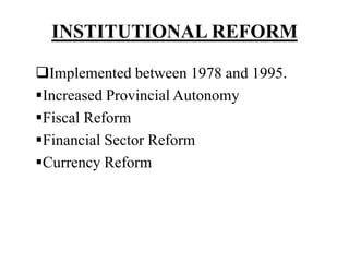 INSTITUTIONAL REFORM
Implemented between 1978 and 1995.
Increased Provincial Autonomy
Fiscal Reform
Financial Sector Reform
Currency Reform
 