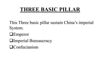 THREE BASIC PILLAR
This Three basic pillar sustain China’s imperial
System.
Emperor
Imperial Bureaucracy
Confucianism
 
