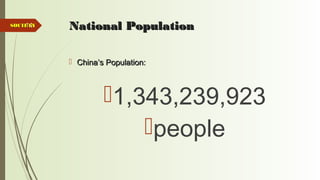 14 National PopulationNational Population
 China’s Population:China’s Population:
1,343,239,923
people
SOCIETYSOCIETY
 