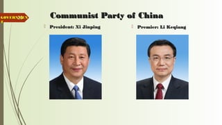 25 Communist Party of ChinaCommunist Party of China
 President: Xi JinpingPresident: Xi Jinping  Premier: Li KeqiangPremier: Li Keqiang
GOVERNMENGOVERNMEN
TT
 