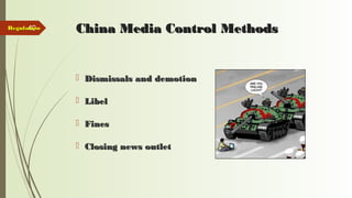 40 China Media Control MethodsChina Media Control Methods
 Dismissals and demotionDismissals and demotion
 LibelLibel
 FinesFines
 Closing news outletClosing news outlet
RegulationRegulation
 