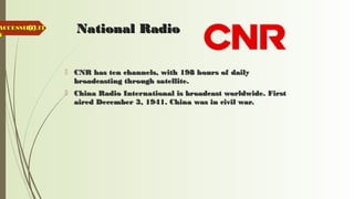 63 National RadioNational Radio
 CNR has ten channels, with 198 hours of dailyCNR has ten channels, with 198 hours of daily
broadcasting through satellite.broadcasting through satellite.
 China Radio International is broadcast worldwide. FirstChina Radio International is broadcast worldwide. First
aired December 3, 1941. China was in civil war.aired December 3, 1941. China was in civil war.
ACCESSIBILITACCESSIBILIT
YY
 