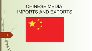 84
CHINESE MEDIA
IMPORTS AND EXPORTS
 