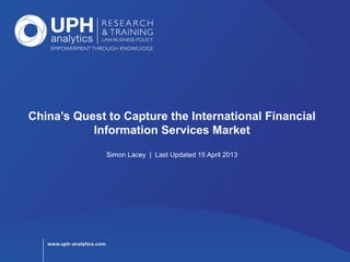 China’s Quest to Capture the International Financial
Information Services Market
Simon Lacey | Last Updated 15 April 2013
 