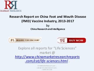 Research Report on China Foot and Mouth Disease
(FMD) Vaccine Industry, 2013-2017
by
China Research and Intelligence
Explore all reports for “Life Sciences”
market @
http://www.chinamarketresearchreports
.com/cat/life-sciences.html .
© RnRMarketResearch.com ;
sales@rnrmarketresearch.com ;
+1 888 391 5441
 