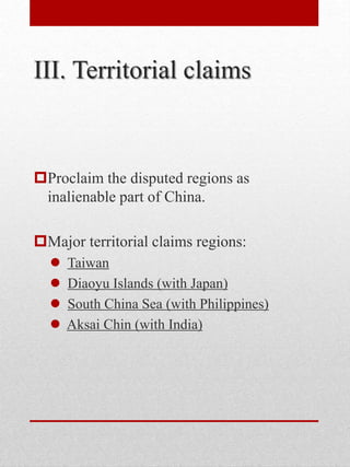 III. Territorial claims
Proclaim the disputed regions as
inalienable part of China.
Major territorial claims regions:
 Taiwan
 Diaoyu Islands (with Japan)
 South China Sea (with Philippines)
 Aksai Chin (with India)
 