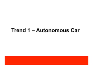 Trend 1 – Autonomous Car
 