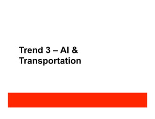 Trend 3 – AI &
Transportation
 