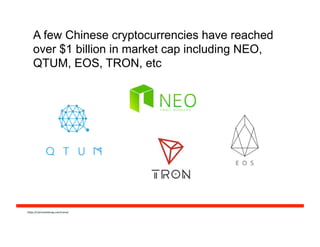 A few Chinese cryptocurrencies have reached
over $1 billion in market cap including NEO,
QTUM, EOS, TRON, etc
h#ps://coinmarketcap.com/coins/	
  
 