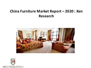 China Furniture Market Report – 2020 : Ken
Research
 