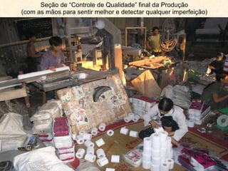 Seção de “Controle de Qualidade” final da Produção (com as mãos para sentir melhor e detectar qualquer imperfeição) 