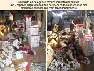 Seção de embalagem e armazenamento em paletes (os 2 rapazes engravatados não parecem nada chineses mas sim malandros cariocas que vêm fazer importações) 