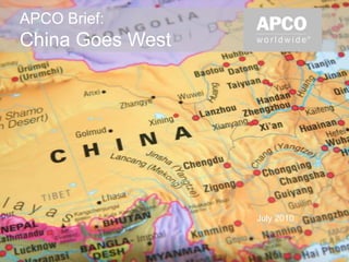 July 2010
APCO Brief:
China Goes West
 