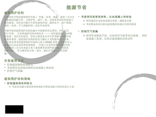 能源节省 建筑围护结构 可持续性学校的建筑维护结构 (  外墙 , 屋顶 , 地板 , 窗体 ) 应可在 不影响结构耐久性 , 可维护性 , 或声 , 热 , 及视觉舒适性的前提下 提高能效 , 同时还应整合并优化湿度控制 , 隔热水平 , 窗户玻璃 , 遮阳 , 热质 , 空气泄漏控制 , 浅色外表面等。 节能学校的建筑围护结构将减少学校整体营运费用 , 同时也有 利于环境 .  目前普遍使用的各种技术 ----- 高性能玻璃 , 各种遮 阳装置 , 浅色外表面等 , 其特点都容易为学生所理解并可用作绿 色教育素材 . 建筑围护结构的优化关键在于采取整体设计方案 . 该方案必须考虑建筑围护结构的元素与 HVAC 系统之间以及各元 素彼此之间是如何相符影响的 .  目前已开发的各种分析这些相 互影响的工具可用来建立基于建筑整体系统性能基础上的优化 围护结构 .  作为整体设计的一部分 , 我们可考虑以下所述措 施： 有效建筑方式   控制建筑物得热和眩光  考虑使用高密度的材料比如混凝土和砖块  控制空气泄漏 建筑围护结构策略 控制建筑得热和眩光   考虑采用减少建筑得热和将眩光降低到最小程度的设计方案   考虑使用高密度材料 , 比如混凝土和砖块   利用建筑本身的热质储存热量 , 减缓热交换  考虑增加热质以提高建筑物的热储存容量和能效   控制空气泄漏  使用补充隔热手段 , 比如采用节能型双层玻璃 ,  同时加强施工监督 , 以保证建筑物的高密封性 