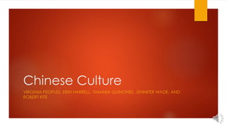 Chinese Culture
VIRGINIA PEOPLES, ERIN HARRELL, TAMARA QUINONES, JENNIFER WADE, AND
ROBERT KITE
 