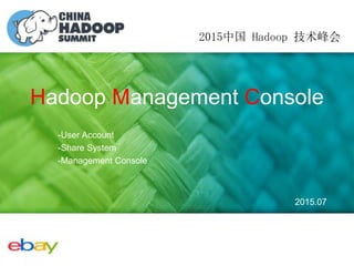Hadoop Management Console
-User Account
-Share System
-Management Console
2015中国 Hadoop 技术峰会
2015.07
 