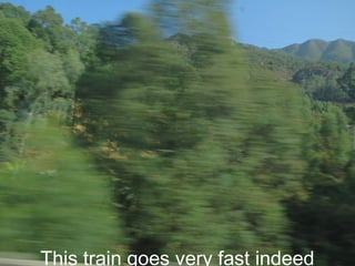 This train goes very fast indeed
 