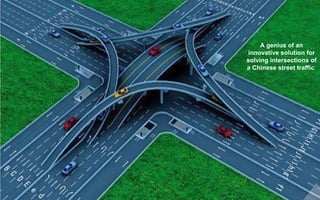 A genius of an
innovative solution for
solving intersections of
a Chinese street traffic
 