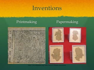 Inventions

Printmaking                                    Papermaking




      http://en.wikipedia.org/wiki/List_of_Chinese_inventions
 
