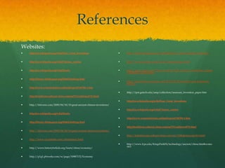 References
Websites:
   http://en.wikipedia.org/wiki/Four_Great_Inventions                        http://library.thinkquest.org/C005446/text_version/English/china.html


   http://en.wikipedia.org/wiki/Chinese_cuisine                              http://www.solomon.cps.k12.il.us/roeschleyindex.html


   http://en.wikipedia.org/wiki/Hanfu                                        http://news.tootoo.com/China_Window/Folk_Culture/Traditional_Appare
                                                                               l/20080623/118535.html

   http://library.thinkquest.org/20443/clothing.html
                                                                              http://djcadchina.wordpress.com/2012/02/20/jewellery-and-traditional-
                                                                               beliefs/
   http://www.womenofchina.cn/html/report/136784-1.htm
                                                                              http://ipst.gatech.edu/amp/collection/museum_invention_paper.htm
   http://traditions.cultural-china.com/en/15Traditions4715.html
                                                                              http://en.wikipedia.org/wiki/Four_Great_Inventions
   http://listverse.com/2009/04/18/10-great-ancient-chinese-inventions/
                                                                              http://en.wikipedia.org/wiki/Chinese_cuisine
   http://en.wikipedia.org/wiki/Hanfu
                                                                              http://www.womenofchina.cn/html/report/136784-1.htm
   http://library.thinkquest.org/20443/clothing.html
                                                                              http://traditions.cultural-china.com/en/15Traditions4715.html
   http://listverse.com/2009/04/18/10-great-ancient-chinese-inventions/
                                                                              http://kaleidoscope.cultural-china.com/en/118Kaleidoscope361.html
   http://www.crystalinks.com/chinahistory.html
                                                                              http://www.fcps.edu/KingsParkES/technology/ancient/china.htm#ecomo
                                                                               nics
   http://www.historyforkids.org/learn/china/economy/


   http://p1g1.pbworks.com/w/page/30987172/Economy
 