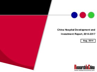 China Hospital Development and
Investment Report, 2014-2017
Aug. 2014
 